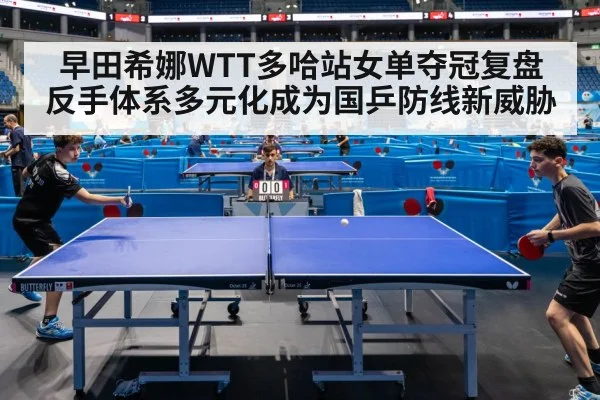 早田希娜WTT多哈站女单夺冠复盘 反手体系多元化成为国乒防线新威胁 | j9.com