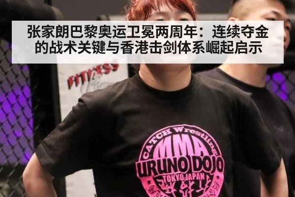 张家朗巴黎奥运卫冕两周年：连续夺金的战术关键与香港击剑体系崛起启示